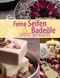Feine Seifen und Badeöle selbst gemacht, 1