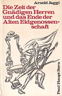 Die Zeit der Gnädigen Herren und das Ende der Alten Eidgenossenschaft, 1