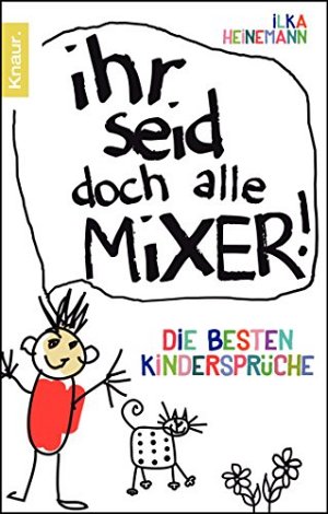 Ihr seid doch alle Mixer! - Die besten Kindersprüche