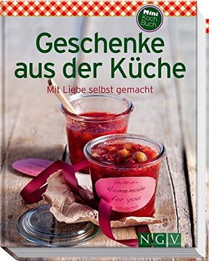 Geschenke aus der Küche - Mit Liebe selbst gemacht