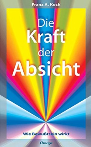 Die Kraft der Absicht - Wie Bewusstsein wirkt