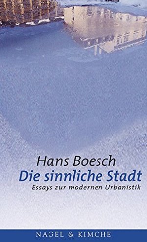 Die sinnliche Stadt - Essays zur modernen Urbanistik