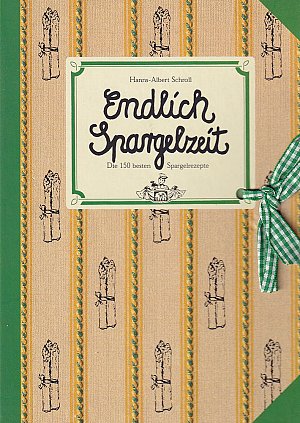 Endlich Spargelzeit - Die 150 besten Spargelrezepte