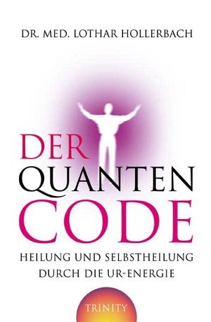 Der Quanten-Code: Heilung und Selbstheilung durch die Ur-Energie