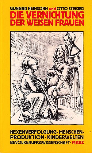Die Vernichtung der weisen Frauen: Bevölkerungspolitik - Hexenverfolgung - Kinderwelten...