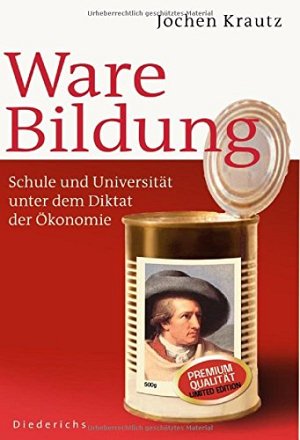Ware Bildung: Schule und Universität unter dem Diktat der Ökonomie