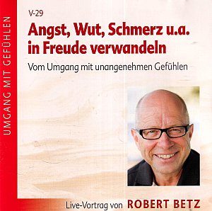 Angst, Wut, Schmerz u.a. in Freude verwandeln