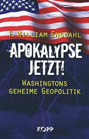 Apokalypse jetzt!: Washingtons geheime Geopolitik