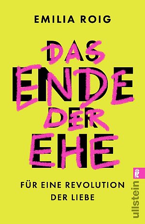 Das Ende der Ehe: Für eine Revolution der Liebe |...