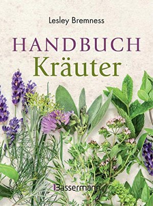 Handbuch Kräuter - Über 100 Pflanzen für Gesundheit, Wohlbefinden und...