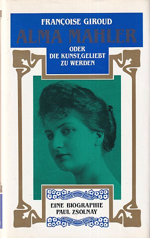 Alma Mahler oder die Kunst geliebt zu werden