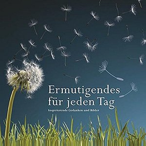 Ermutigendes - Inspirierende Gedanken und Bilder
