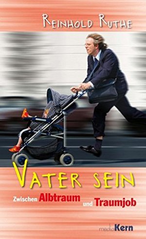 Vater sein - Zwischen Albtraum und Traumjob