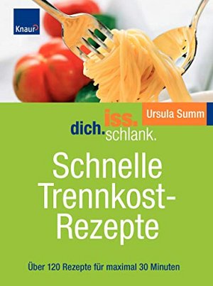 Iss. Dich. schlank - Schnelle Trennkostrezepte