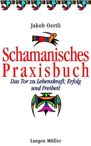 Das schamanische Praxisbuch - Ein Tor zu Lebenskraft und Erfolg