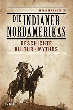 Die Indianer Nordamerikas - Geschichte, Kultur, Mythos