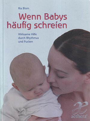 Wenn Babys häufig schreien - Wirksame Hilfe durch Rhythmus und...