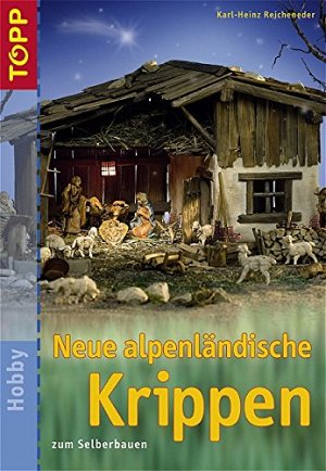 Neue alpenländische Krippen - zum Selberbauen