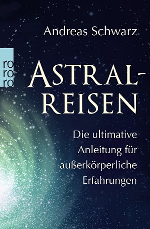 Astralreisen - Die ultimative Anleitung für ausserkörperliche Erfahrungen
