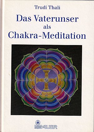 Das Vaterunser als Chakra- Meditation. Ein Schlüssel zur kosmischen Kraftquelle