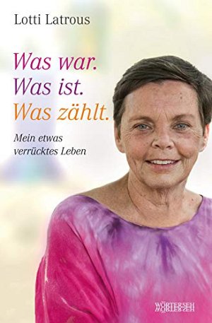 Was war. Was ist. Was zählt. - Mein etwas verrücktes...
