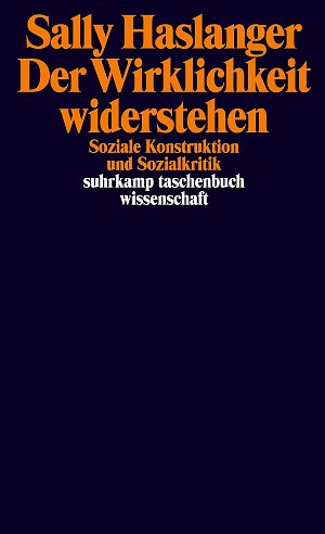 Der Wirklichkeit widerstehen - Soziale Konstruktion und Sozialkritik