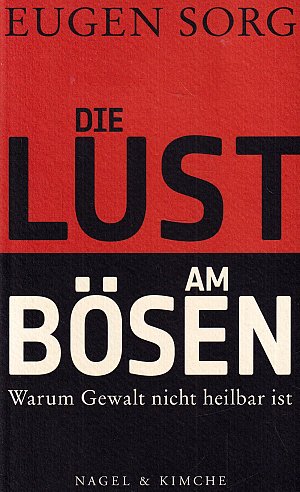 Die Lust am Bösen - Warum Gewalt nicht heilbar ist