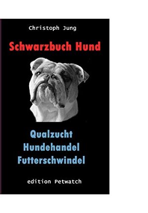 Schwarzbuch Hund - Qualzucht, Hundehandel, Futterschwindel