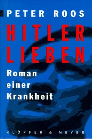 Hitler Lieben, Roman einer Krankheit