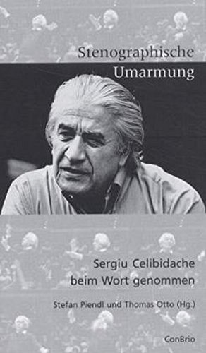 Stenographische Umarmung - Sergiu Celibidache beim Wort genommen