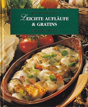 Mit Rezepten um die Welt - Leichte Aufläufe und Gratins