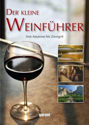 Der kleine Weinführer - Von Amarone bis Zweigelt