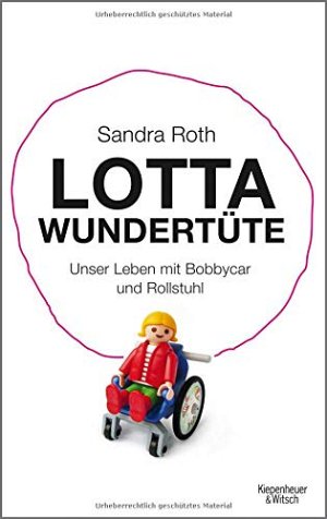 Lotta Wundertüte: Unser Leben mit Bobbycar und Rollstuhl