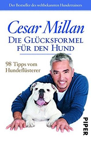 Die Glücksformel für den Hund: 98 Tipps vom Hundeflüsterer