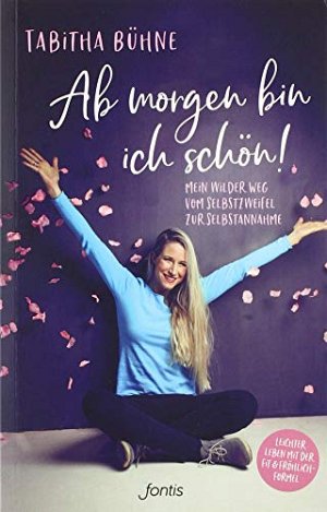 Ab morgen bin ich schön! - Mein wilder Weg vom...