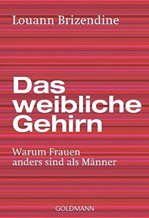 Das weibliche Gehirn - Warum Frauen anders sind als Männer