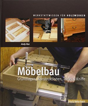 Möbelbau: Grundlagen, Konstruktionen, Tricks & Kniffe