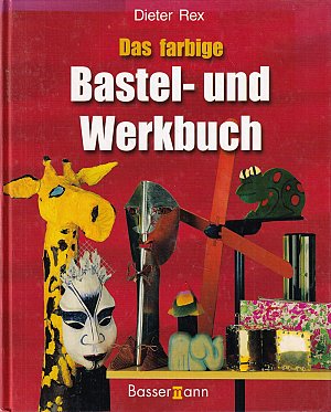 Das farbige Bastel- und Werkbuch