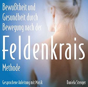 Die Feldenkrais-Methode - Bewusstheit durch Bewegung