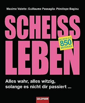 Scheissleben - Alles wahr, alles witzig, solange es nicht dir...