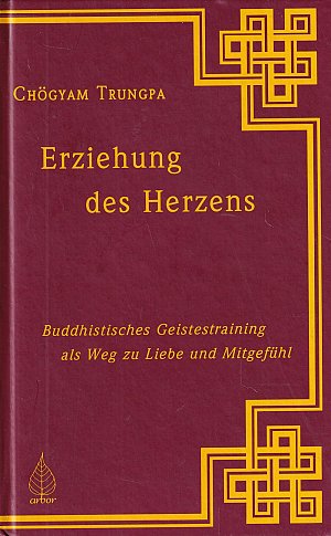 Erziehung des Herzens - Buddhistisches Geistestraining als Weg zu Liebe...