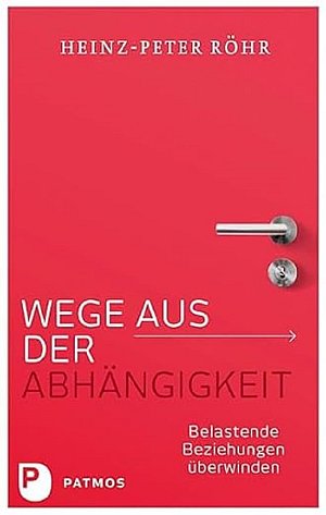 Wege aus der Abhängigkeit - Belastende Beziehungen überwinden