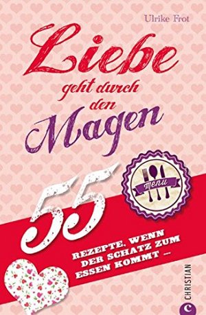 Liebe geht durch den Magen - 55 Rezepte, wenn der...
