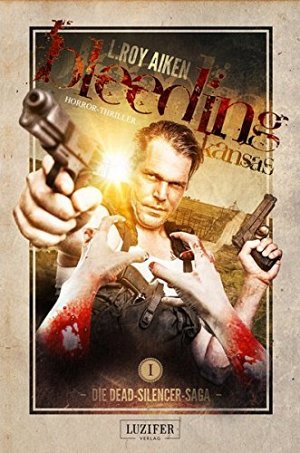 Bleeding Kansas: Zombie-Thriller (Die Dead-Silencer-Saga)