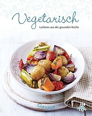 Vegetarisch: Leckeres aus der gesunden Küche