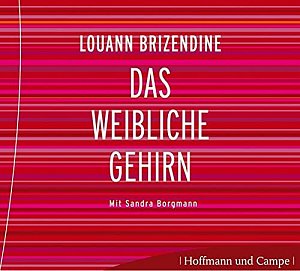 Das weibliche Gehirn - Warum Frauen anders sind als Männer