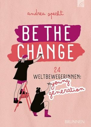 Be the Change - 24 Weltbewegerinnen
