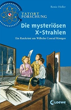 Die mysteriösen X-Strahlen - Ein Ratekrimi um Wilhelm Conrad Röntgen