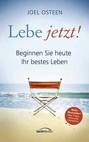 Lebe jetzt! - Beginnen Sie heute Ihr bestes Leben