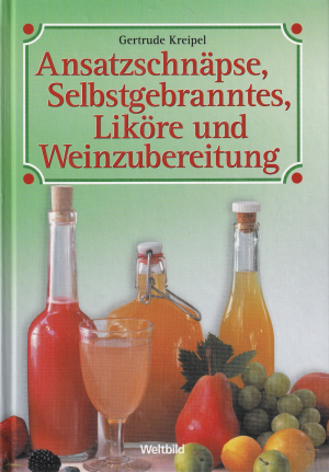 Ansatzschnäpse, Selbstgebranntes, Liköre und Weinzubereitung